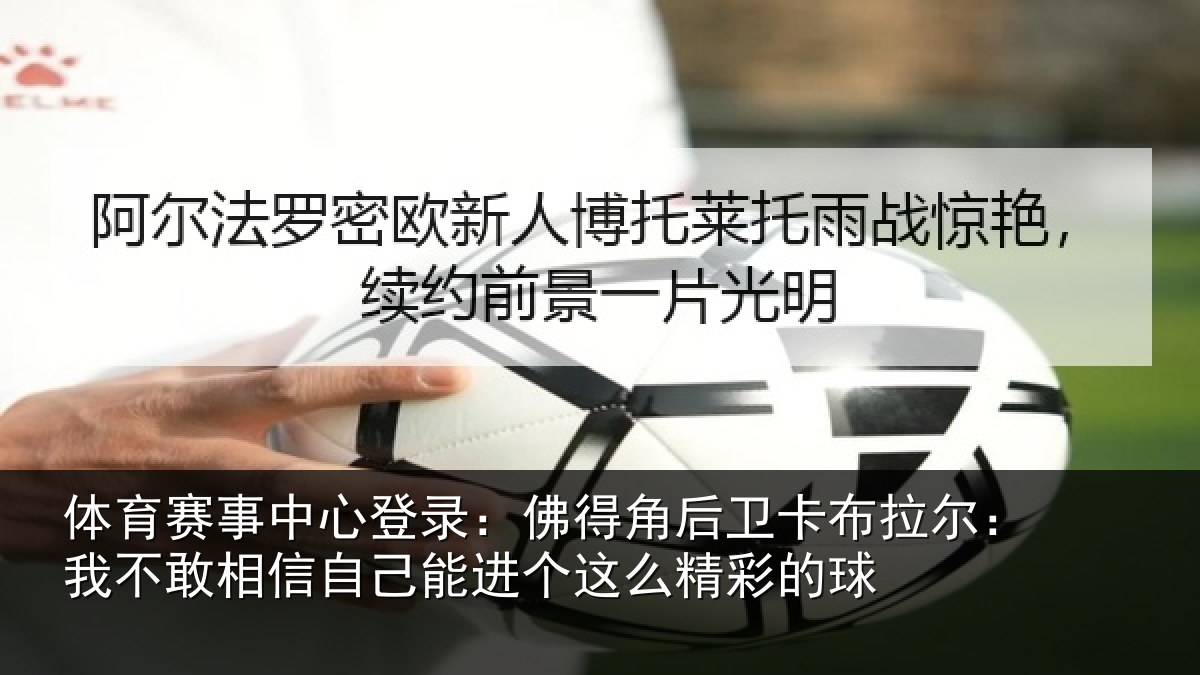 体育赛事中心登录：佛得角后卫卡布拉尔：我不敢相信自己能进个这么精彩的球
